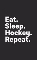 Eat Sleep Hockey Repeat: Hockey Notebook for Hockey Players