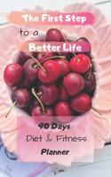 The First Step to a Better Life: 90 Days Diet Planner, Food & Fitnes Journal: Daily Food and Weight Loss Diary
