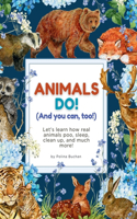 Animals Do! (And You Can, Too!): Learn how real animals poo, sleep, clean up, and much more!