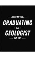 Look at You Graduating as a Geologist and Shit: Funny Blank Line Geologist Graduation Notebook (8.5 X 11 - 110 Blank Pages)