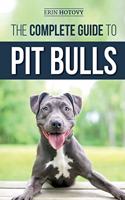 Complete Guide to Pit Bulls: Finding, Raising, Feeding, Training, Exercising, Grooming, and Loving your new Pit Bull Dog