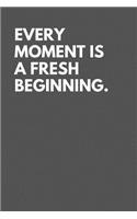 Every Moment Is a Fresh Beginning.: Lined Journal / Notebooks 120 Pages (6 X 9)