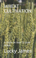 Wheat Cultivation: A Guide On How To Grow Wheat