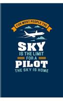 For Most People the Sky Is the Limit for a Pilot the Sky Is Home: Cool Captains Quote Journal for Flight Instructors, Aviators, Jet Flying, Piloting & Airplane Fans - 6x9 - 100 Blank Lined Pages