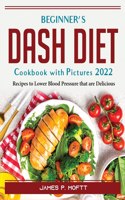 Beginner's Dash Diet Cookbook with Pictures 2022