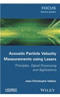 Acoustic Particle Velocity Measurements Using Lasers: Principles, Signal Processing and Applications