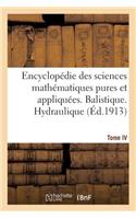 Encyclopédie Des Sciences Mathématiques Pures Et Appliquées. Tome IV-Sixième Volume: Fascicule 1, Balistique. Hydraulique(Sciences)