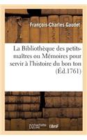 Bibliothèque Des Petits-Maîtres Ou l'Histoire Du Bon Ton Et de l'Extrêmement Bonne Compagnie