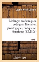 Mélanges Académiques, Poétiques, Littéraires, Philologiques, Critiques Et Historiques. Tome 1