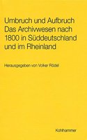Umbruch Und Aufbruch Das Archivwesen Nach 1800 in Suddeutschland Und Im Rheinland