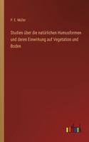 Studien über die natürlichen Humusformen und deren Einwirkung auf Vegetation und Boden