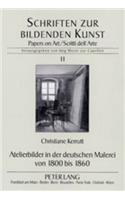 Atelierbilder in Der Deutschen Malerei Von 1800 Bis 1860