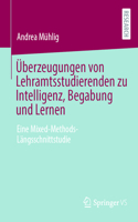 Überzeugungen von Lehramtsstudierenden zu Intelligenz, Begabung und Lernen: Eine Mixed-Methods-Längsschnittstudie