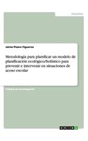 Metodología para planificar un modelo de planificación ecológico/holístico para prevenir e intervenir en situaciones de acoso escolar