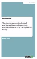 rise and opportunity of virtual coaching and its contribution to the coaching industry in today's workplace and society