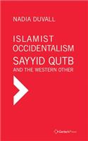 Islamist Occidentalism: Sayyid Qutb and the Western Other: Sayyid Qutb and the Western Other