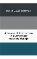 A Course of Instruction in Elementary Machine Design