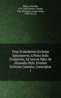 Vitae Dvnkeldensis Ecclesiae Episcoporvm, A Prima Sedis Fvndatione, Ad Annvm Mdxv Ab Alexandro Myln, Eivsdem Ecclesiae Canonico, Conscriptae