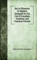 Key to Elements of Algebra; Designed for the Use of Canadian Grammar and Common Schools