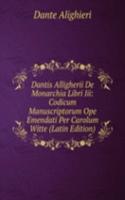 Dantis Alligherii De Monarchia Libri Iii: Codicum Manuscriptorum Ope Emendati Per Carolum Witte (Latin Edition)