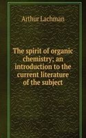 spirit of organic chemistry; an introduction to the current literature of the subject