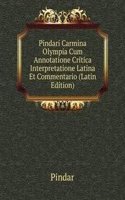 Pindari Carmina Olympia Cum Annotatione Critica Interpretatione Latina Et Commentario (Latin Edition)