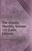 Atlantic Monthly, Volume 112 (Latin Edition)