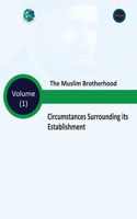 Muslim Brotherhood Circumstances Surrounding its Establishment - Volume (I)