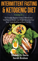 Intermittent Fasting & Ketogenic Diet -2 books in 1: The Complete Beginner's Guide to Effective Keto Meal Plans for Women. Lose Weight Fast & Heal Your Body - Learn Meal Prep and Reset Your Diet.