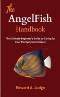 AngelFish Handbook: The Ultimate Beginner's Guide to Caring for Your Pterophyllum Scalare