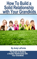 How to Build a Solid Relationship with Your Grandkids