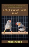 A Handy Guide To Choosing And Breeding Birds Using Zebra Finches Bird Guide