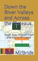 Down the River Valleys and Across the Plateaus: South Asia, Missions from Pakistan to Sri Lanka