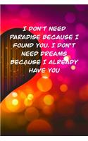 I don't need paradise because I found you. I don't need dreams because I already have you