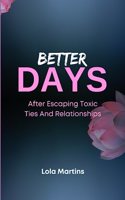 Better Days: After Escaping Toxic Ties And Relationships: "Living" After A Toxic Relationship