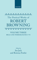 The Poetical Works of Robert Browning: Volume III. Bells and Pomegranates I-VI