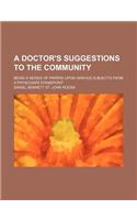 A Doctor's Suggestions to the Community; Being a Series of Papers Upon Various Subjects from a Physician's Standpoint