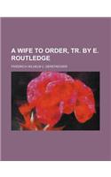 A Wife to Order, Tr. by E. Routledge