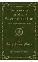 Children in the Mist a Warwickshire Lad: Emmy Lou's Road to Grace Selina (Classic Reprint)