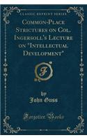 Common-Place Strictures on Col. Ingersoll's Lecture on Intellectual Development (Classic Reprint)