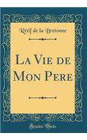 La Vie de Mon Pere (Classic Reprint)