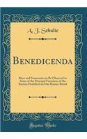 Benedicenda: Rites and Seremonies to Be Observed in Some of the Principal Functions of the Roman Pontifical and the Roman Ritual (Classic Reprint)