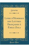 Livre d'Hommage des Lettres Françaises à Émile Zola (Classic Reprint)