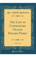 The Life of Commodore Oliver Hazard Perry, Vol. 2 of 2 (Classic Reprint)