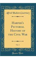 Harper's Pictorial History of the Civil War, Vol. 1 (Classic Reprint)