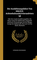 Die Ausdehnungslehre Von 1844 [I.E. Achtzehnhundertvierundvierzig]
