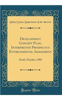 Development Concept Plan, Interpretive Prospectus Environmental Assessment: Draft, October, 1989 (Classic Reprint)
