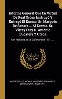 Informe General Que En Virtud De Real Órden Instruyó Y Entregó El Excmo. Sr. Marqués De Sonora ... Al Excmo. Sr. Virrey Frey D. Antonio Bucarely Y Ursúa: Con Fecha De 31 De Diciembre De 1771 ......