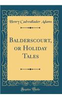Balderscourt, or Holiday Tales (Classic Reprint)