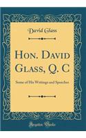 Hon. David Glass, Q. C: Some of His Writings and Speeches (Classic Reprint)